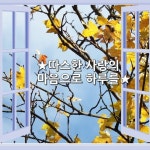 ★따스한 사랑의 마음으로 하루를★ 이른 아침 창가를 비추는 따사로운 아침 햇살을 온 몸으로 가득 받으며 잠에서 깨어나면 문득 살아 숨쉬고... 