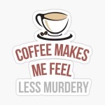 Coffee Makes Me Feel Less Murdery Sticker for Sale by akabeer321 | Feelings, Coffee, Stickers