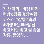 ❤산 따라~ 바람 따라~ 평창&강릉 휴양여행 코스❤ <강원> #강릉 #휴양 #여행 #산 #바람 산 좋고 바람 좋고 물 좋은 강릉. 휴양하...