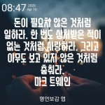 한 번도 상처받은 적이 없는 것처럼 사랑하라. 그리고 아무도 보고 있지 않은 것처럼 춤춰라. - 명언보감 - 2020 | 명언