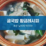 시원한 굴국밥 : 굴국밥 황금레시피 | 식품 아이디어