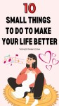 10 Small Things To Do To Make Your Life Better Pin on Mental Health