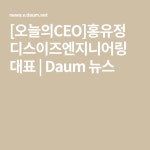 [오늘의CEO]홍유정 디스이즈엔지니어링 대표 | Daum 뉴스 | 뉴스