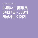 お願い！編集長　6月27日 - JJB의 세상사는 이야기【2021】 | お願い, 6月