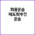 화물운송 제도화 추진으로 거래 단순화! | 강원진
