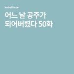 어느 날 공주가 되어버렸다 50화