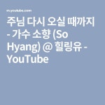 주님 다시 오실 때까지 - 가수 소향 (So Hyang) @ 힐링유 - YouTube | 가수