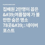 집배원 2만명이 꼽은 '여름철에 가 볼 만한 숨은 명소 78곳' : 네이버 포스트 | 여행, 여행지