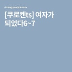 [쿠로켄ts] 여자가 되었다6~7: 백업