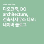 디오건축, DO architecture, 건축사사무소 디오 : 네이버 블로그 | 블로그