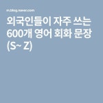 외국인들이 자주 쓰는 600개 영어 회화 문장 (S~ Z) | 영어