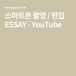 스마트폰 촬영 / 편집 ESSAY - YouTube | 스마트폰