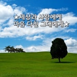 ★세상과 사람에게 마음 다친 그대에게★ 이유 없이 미움을 받으며, 온갖 오해와 시기 질투가 가득한 세상살이를 하다 보면, 연륜이 쌓이면... 