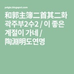 和郭主簿二首其二화곽주부2수2 / 이 좋은 계절이 가네 / 陶淵明도연명 - 2021 | 명언, 도일