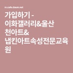 가입하기 - 이화갤러리&울산 천아트& 냅킨아트속성전문교육원