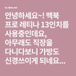 맥북 프로 레티나 13인치를 사용중인데요, 아무래도 직장을 다니다보니 가방도 신경쓰이게 되네요ㅠ.ㅠ 직장에 들고다닐수 있을만큼 너무... 