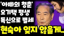 아빠의 청춘 오기택 사망할때까지 독신 / 그의 유언에 현숙 결국 눈물 터뜨려.. / 전재산.. - 2022