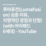 루마퓨전(LumaFusion) 심층 리뷰, 치명적인 장점과 단점! (with 아이패드 6세대) - YouTube