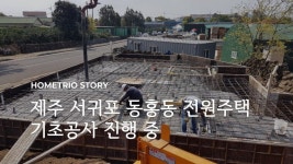 제주 서귀포 동홍동 전원주택 기초공사 진행 중 | 집