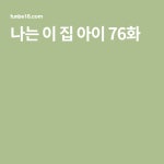 나는 이 집 아이 76화