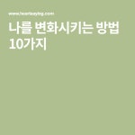 나를 변화시키는 방법 10가지 | 생각
