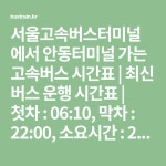 서울고속버스터미널에서 안동터미널 가는 고속버스 시간표 | 최신 버스 운행 시간표 | 첫차 : 06:10, 막차 : 22:00, 소요시간... 