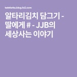 알타리김치 담그기 - 딸에게 # - JJB의 세상사는 이야기 | 의, 요리
