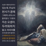 요셉이 이렇게 생각하고 있는데, 주님의 천사가 꿈에 그에게 나타나서 말하였다. 다윗의 자손 요셉아, 두려워하지 말고, 마리아를 네 아내로... 
