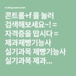 콘트롤+f 를 눌러 검색해보세요~! = 자격증을 땁시다 = 제과제빵기능사 실기과목 제빵기능사 실기과목 제과... | 제과