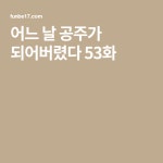 어느 날 공주가 되어버렸다 53화