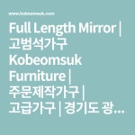 Length Mirror | 고범석가구 Kobeomsuk Furniture | 주문제작가구 | 고급가구 | 경기도 광주시 남한산성면 | 고급 가구, 전신거울, 목공