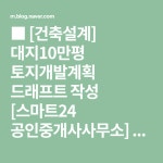 [건축설계] 대지10만평 토지개발계획 드래프트 작성 [스마트24 공인중개사사무소] | 개