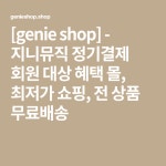[genie shop] - 지니뮤직 정기결제 회원 대상 혜택 몰, 최저가 쇼핑, 전 상품 무료배송 | 쇼핑