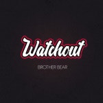 Watchout - Single by Brother Bear | Spotify Watchout
