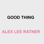 Good Thing - Single by Alex Lee Ratner | Spotify Good Thing