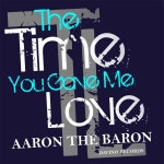 The Time You Gave Me Love - song and lyrics by Aaron The Baron | Spotify The Time You Gave Me Love