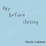 day before closing - Single by Hiroshi Fukutomi | Spotify day before closing