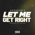 Let Me Get Right - Single by Arrogance | Spotify Let Me Get Right
