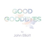 Good Goodbyes - Album by John Elliott | Spotify Good Goodbyes