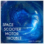 Space Scooter Motor Trouble - Album by Jason B. Golden | Spotify Space Scooter Motor Trouble