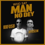 Who Say Man No Day - song by K.Kfosu, Ayesem | Spotify Who Say Man No Day