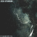 If I Can Be With You - Single by Josh Atkinson | Spotify