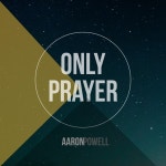 Only Prayer - song and lyrics by Aaron Powell | Spotify Only Prayer