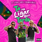 Tá Me Ligar Bem Tarde - Single by A Liga dos Campeões | Spotify Tá Me Ligar Bem Tarde
