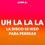 Uh la La La (La Disco Se Hizo Para Perrear) - Single by RONA DJ | Spotify Uh la La La (La Disco Se Hizo Para Perrear)