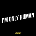 I’m Only Human - song and lyrics by Astronaut | Spotify I’m Only Human