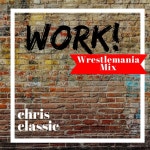 Work (Wrestlemania Mix) - Single by Chris Classic | Spotify Work (Wrestlemania Mix)