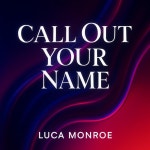 Call Out Your Name - song and lyrics by Luca Monroe | Spotify Call Out Your Name