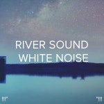 !!! River Sound White Noise !!! - Album by White Noise, Sleep Baby Sleep | Spotify !!! River Sound White Noise !!!