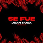 Se Fue (Afro House) - Single by Joan Roca | Spotify Se Fue (Afro House)